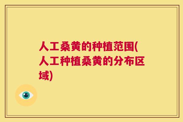 人工桑黄的种植范围(人工种植桑黄的分布区域) 人工桑黄的种植范围(人工种植桑黄的分布区域)