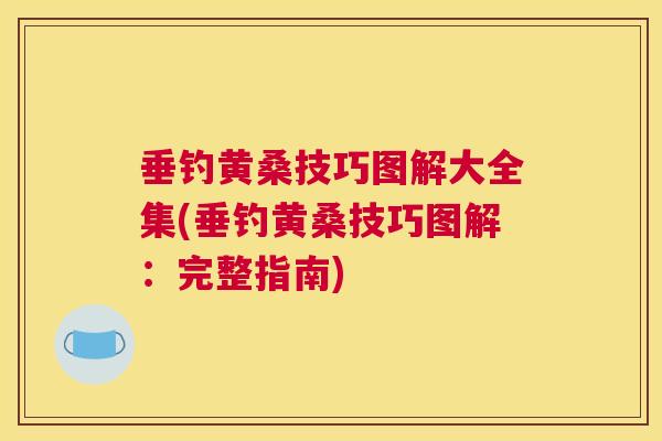 垂钓黄桑技巧图解大全集(垂钓黄桑技巧图解:完整指南) 垂钓黄桑技巧图解大全集(垂钓黄桑技巧图解:完整指南)