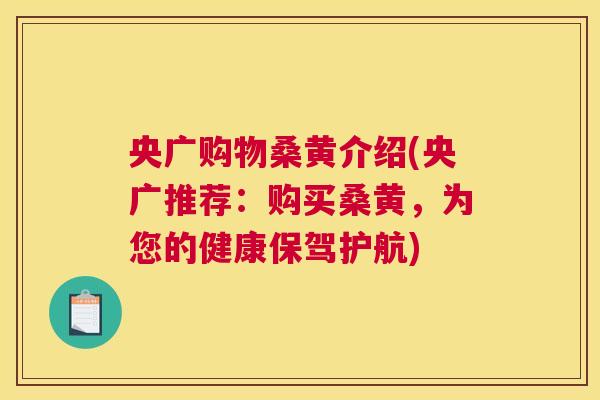 央广购物桑黄介绍(央广推荐:购买桑黄,为您的健康保驾护航) 央广购物桑黄介绍(央广推荐:购买桑黄,为您的健康保驾护航)