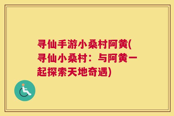 寻仙手游小桑村阿黄(寻仙小桑村：与阿黄一起探索天地奇遇)