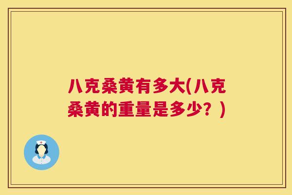 八克桑黄有多大(八克桑黄的重量是多少?) 八克桑黄有多大(八克桑黄的重量是多少?)