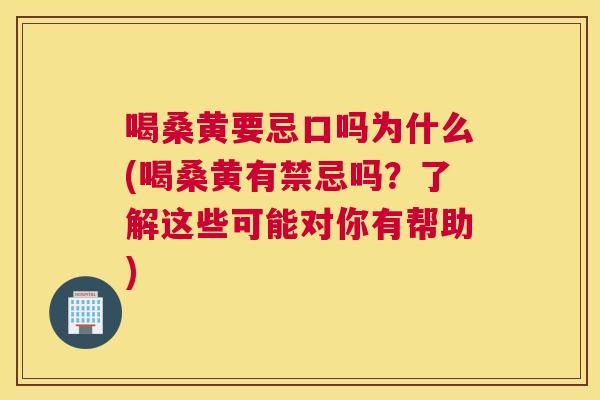 喝桑黄要忌口吗为什么(喝桑黄有禁忌吗?了解这些可能对你有帮助) 喝桑黄要忌口吗为什么(喝桑黄有禁忌吗?了解这些可能对你有帮助)