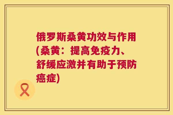 俄罗斯桑黄功效与作用(桑黄:提高力、舒缓应激并有助于症) 俄罗斯桑黄功效与作用(桑黄:提高力、舒缓应激并有助于症)