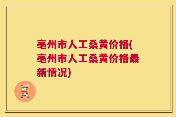 亳州市人工桑黄价格(亳州市人工桑黄价格新情况) 亳州市人工桑黄价格(亳州市人工桑黄价格新情况)
