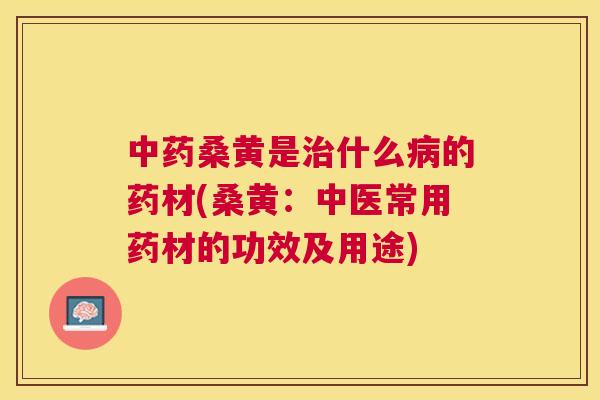 桑黄是什么的药材(桑黄:中医常用药材的功效及用途) 桑黄是什么的药材(桑黄:中医常用药材的功效及用途)
