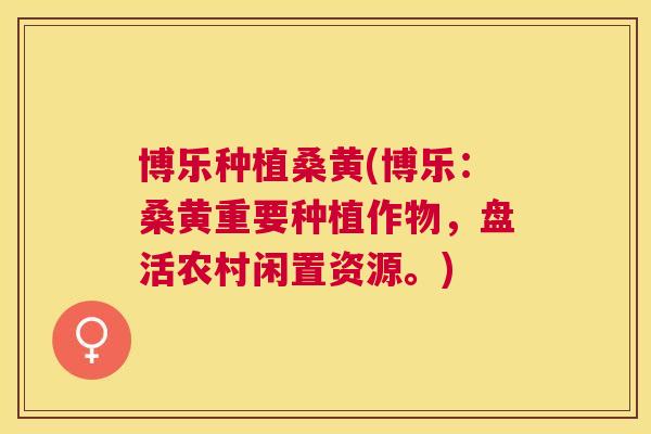 博乐种植桑黄(博乐:桑黄重要种植作物,盘活农村闲置资源。) 博乐种植桑黄(博乐:桑黄重要种植作物,盘活农村闲置资源。)