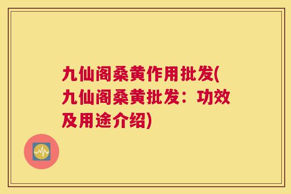 九仙阁桑黄作用批发(九仙阁桑黄批发:功效及用途介绍) 九仙阁桑黄作用批发(九仙阁桑黄批发:功效及用途介绍)