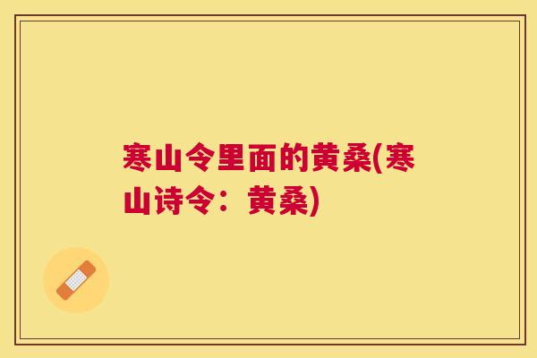 寒山令里面的黄桑(寒山诗令:黄桑) 寒山令里面的黄桑(寒山诗令:黄桑)