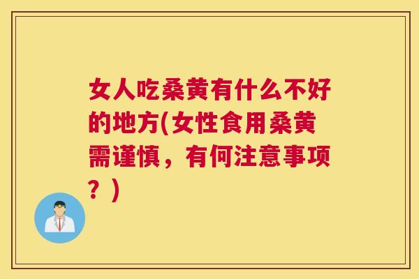 女人吃桑黄有什么不好的地方(女性食用桑黄需谨慎,有何注意事项?) 女人吃桑黄有什么不好的地方(女性食用桑黄需谨慎,有何注意事项?)