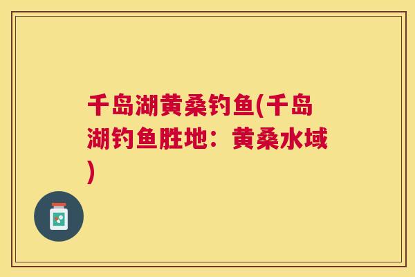千岛湖黄桑钓鱼(千岛湖钓鱼胜地:黄桑水域) 千岛湖黄桑钓鱼(千岛湖钓鱼胜地:黄桑水域)