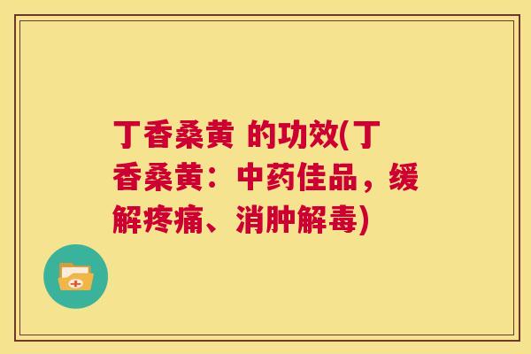丁香桑黄 的功效(丁香桑黄:佳品,缓解、消肿) 丁香桑黄 的功效(丁香桑黄:佳品,缓解、消肿)