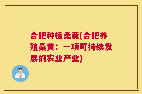 合肥种植桑黄(合肥养殖桑黄:一项可持续发展的农业产业) 合肥种植桑黄(合肥养殖桑黄:一项可持续发展的农业产业)