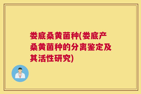 娄底桑黄菌种(娄底产桑黄菌种的分离鉴定及其活性研究) 娄底桑黄菌种(娄底产桑黄菌种的分离鉴定及其活性研究)