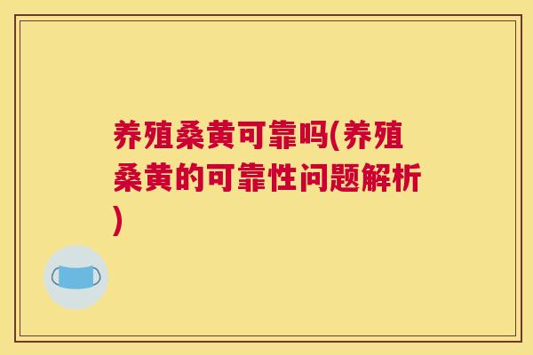养殖桑黄可靠吗(养殖桑黄的可靠性问题解析) 养殖桑黄可靠吗(养殖桑黄的可靠性问题解析)
