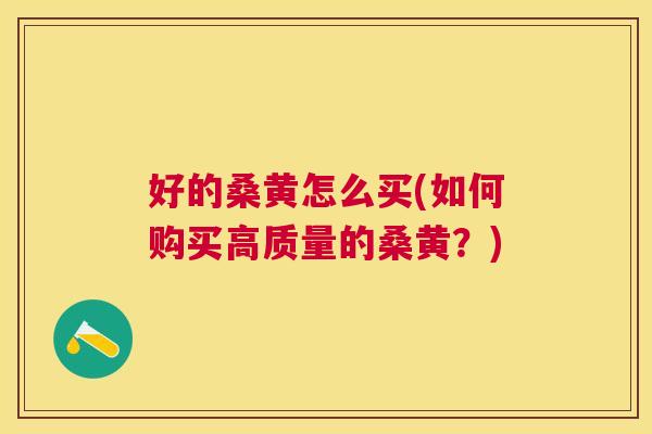 好的桑黄怎么买(如何购买高质量的桑黄?) 好的桑黄怎么买(如何购买高质量的桑黄?)