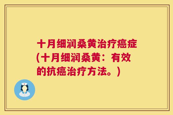 十月细润桑黄症(十月细润桑黄:有效的抗方法。) 十月细润桑黄症(十月细润桑黄:有效的抗方法。)