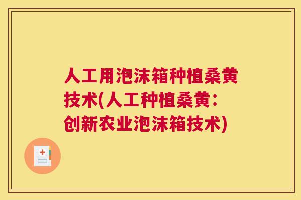 人工用泡沫箱种植桑黄技术(人工种植桑黄:创新农业泡沫箱技术) 人工用泡沫箱种植桑黄技术(人工种植桑黄:创新农业泡沫箱技术)