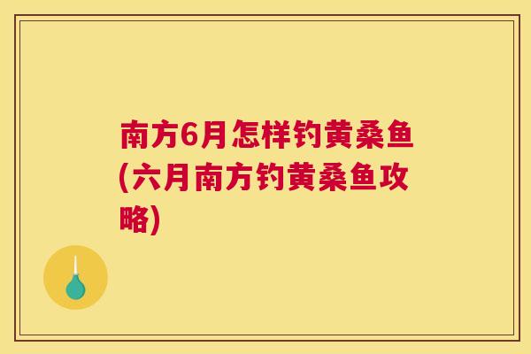 南方6月怎样钓黄桑鱼(六月南方钓黄桑鱼攻略) 南方6月怎样钓黄桑鱼(六月南方钓黄桑鱼攻略)