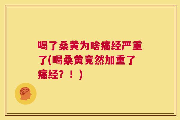 喝了桑黄为啥痛经严重了(喝桑黄竟然加重了痛经?!) 喝了桑黄为啥痛经严重了(喝桑黄竟然加重了痛经?!)