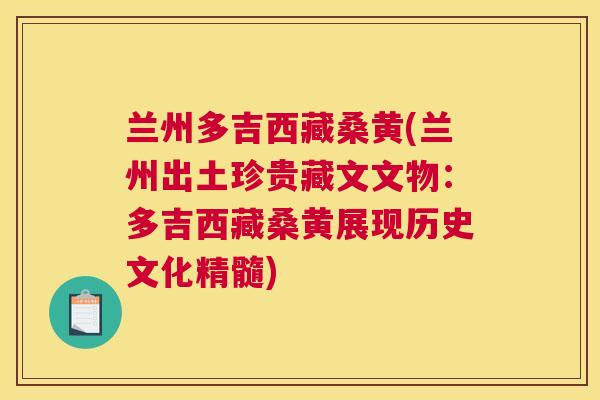 兰州多吉西藏桑黄(兰州出土珍贵藏文文物:多吉西藏桑黄展现历史文化精髓) 兰州多吉西藏桑黄(兰州出土珍贵藏文文物:多吉西藏桑黄展现历史文化精髓)
