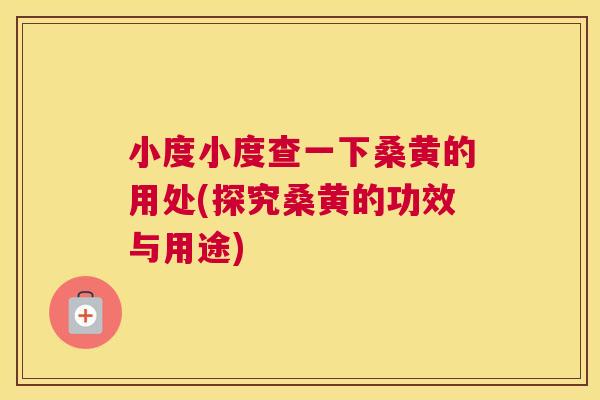 小度小度查一下桑黄的用处(探究桑黄的功效与用途) 小度小度查一下桑黄的用处(探究桑黄的功效与用途)