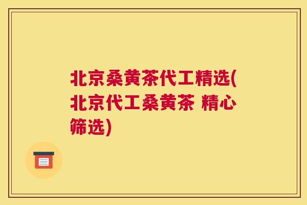 北京桑黄茶代工精选(北京代工桑黄茶 精心筛选) 北京桑黄茶代工精选(北京代工桑黄茶 精心筛选)