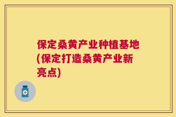 保定桑黄产业种植基地(保定打造桑黄产业新亮点) 保定桑黄产业种植基地(保定打造桑黄产业新亮点)
