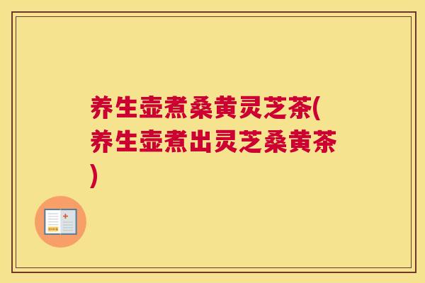 养生壶煮桑黄灵芝茶(养生壶煮出灵芝桑黄茶) 养生壶煮桑黄灵芝茶(养生壶煮出灵芝桑黄茶)