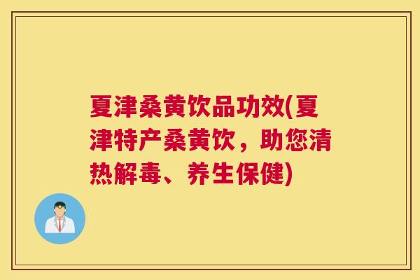夏津桑黄饮品功效(夏津特产桑黄饮,助您清热、养生保健) 夏津桑黄饮品功效(夏津特产桑黄饮,助您清热、养生保健)