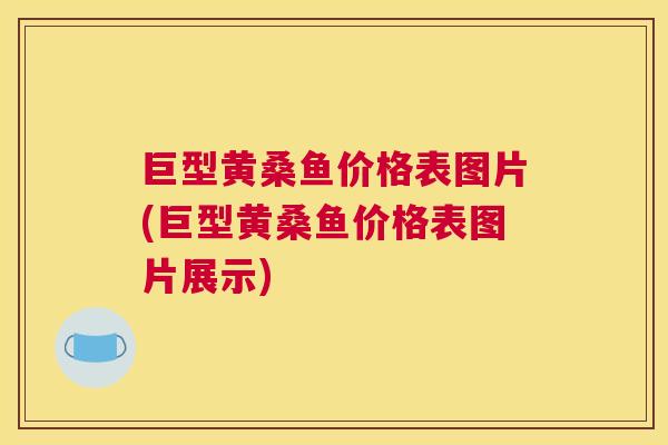 巨型黄桑鱼价格表图片(巨型黄桑鱼价格表图片展示) 巨型黄桑鱼价格表图片(巨型黄桑鱼价格表图片展示)