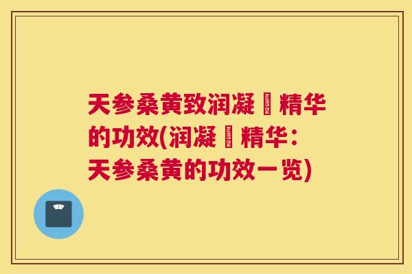天参桑黄致润凝釆精华的功效(润凝釆精华:天参桑黄的功效一览) 天参桑黄致润凝釆精华的功效(润凝釆精华:天参桑黄的功效一览)