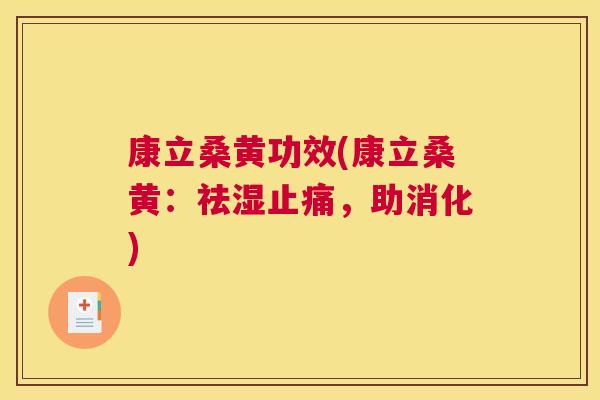 康立桑黄功效(康立桑黄:祛湿,助消化) 康立桑黄功效(康立桑黄:祛湿,助消化)