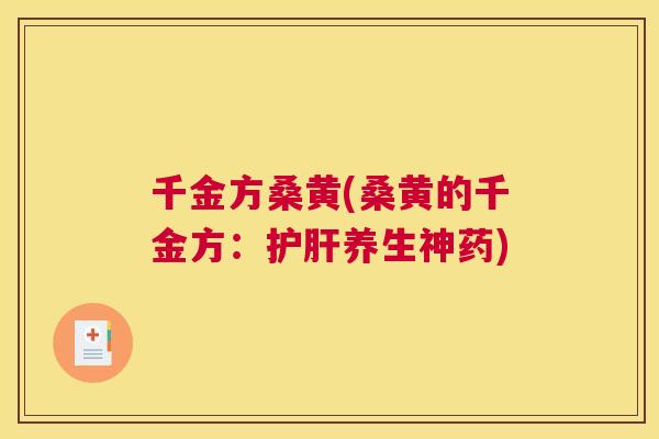 千金方桑黄(桑黄的千金方:养生神药) 千金方桑黄(桑黄的千金方:养生神药)
