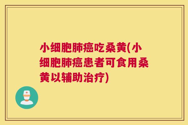 小细胞吃桑黄(小细胞患者可食用桑黄以辅助) 小细胞吃桑黄(小细胞患者可食用桑黄以辅助)