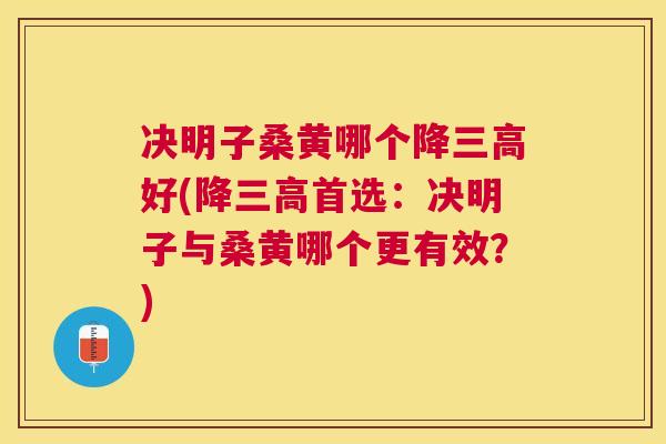 决明子桑黄哪个降好(降首选:决明子与桑黄哪个更有效?) 决明子桑黄哪个降好(降首选:决明子与桑黄哪个更有效?)