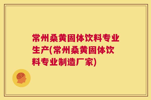 常州桑黄固体饮料专业生产(常州桑黄固体饮料专业制造厂家) 常州桑黄固体饮料专业生产(常州桑黄固体饮料专业制造厂家)