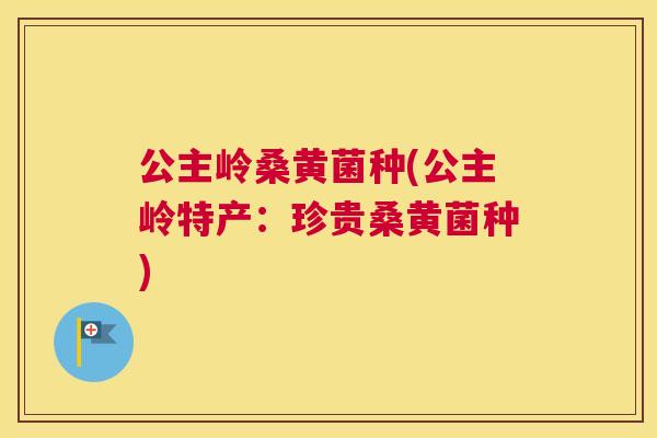 公主岭桑黄菌种(公主岭特产:珍贵桑黄菌种) 公主岭桑黄菌种(公主岭特产:珍贵桑黄菌种)