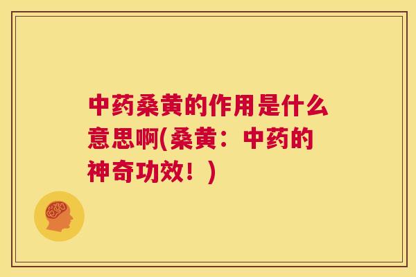 桑黄的作用是什么意思啊(桑黄:的神奇功效!) 桑黄的作用是什么意思啊(桑黄:的神奇功效!)