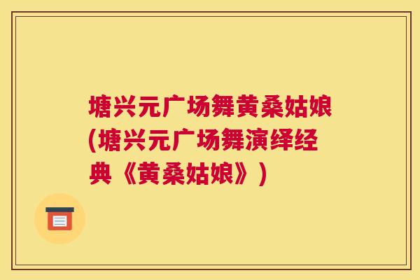 塘兴元广场舞黄桑姑娘(塘兴元广场舞演绎经典《黄桑姑娘》) 塘兴元广场舞黄桑姑娘(塘兴元广场舞演绎经典《黄桑姑娘》)