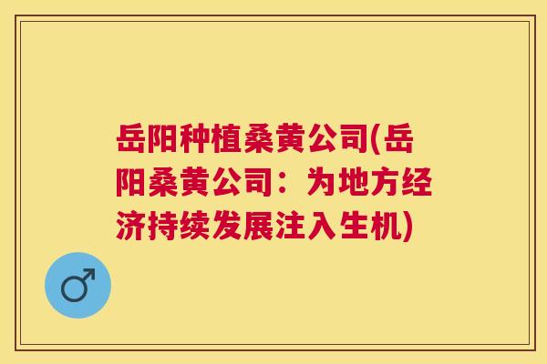 岳阳种植桑黄公司(岳阳桑黄公司:为地方经济持续发展注入生机) 岳阳种植桑黄公司(岳阳桑黄公司:为地方经济持续发展注入生机)