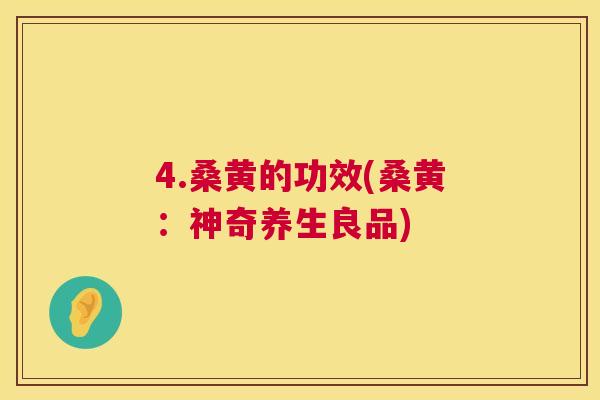 4.桑黄的功效(桑黄:神奇养生良品) 4.桑黄的功效(桑黄:神奇养生良品)