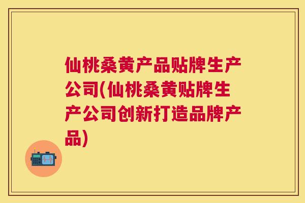 仙桃桑黄产品贴牌生产公司(仙桃桑黄贴牌生产公司创新打造品牌产品) 仙桃桑黄产品贴牌生产公司(仙桃桑黄贴牌生产公司创新打造品牌产品)