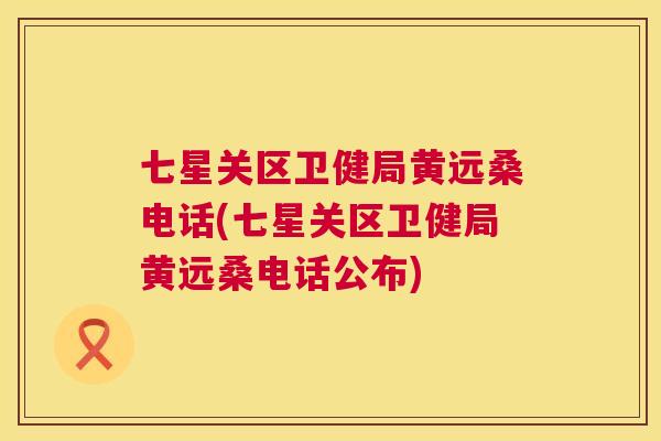 七星关区卫健局黄远桑电话(七星关区卫健局黄远桑电话公布) 七星关区卫健局黄远桑电话(七星关区卫健局黄远桑电话公布)