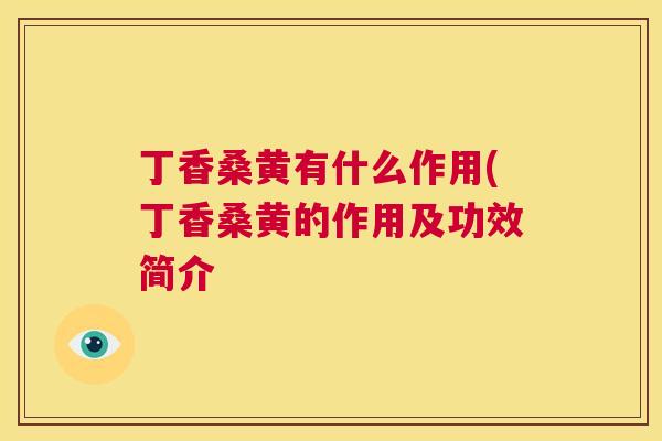丁香桑黄有什么作用(丁香桑黄的作用及功效简介 丁香桑黄有什么作用(丁香桑黄的作用及功效简介
