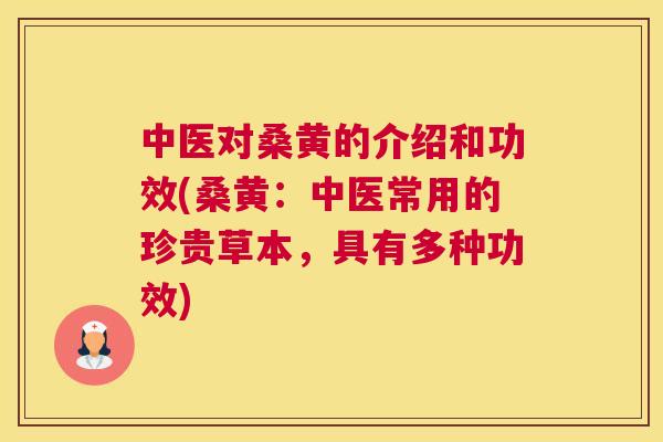 中医对桑黄的介绍和功效(桑黄:中医常用的珍贵草本,具有多种功效) 中医对桑黄的介绍和功效(桑黄:中医常用的珍贵草本,具有多种功效)
