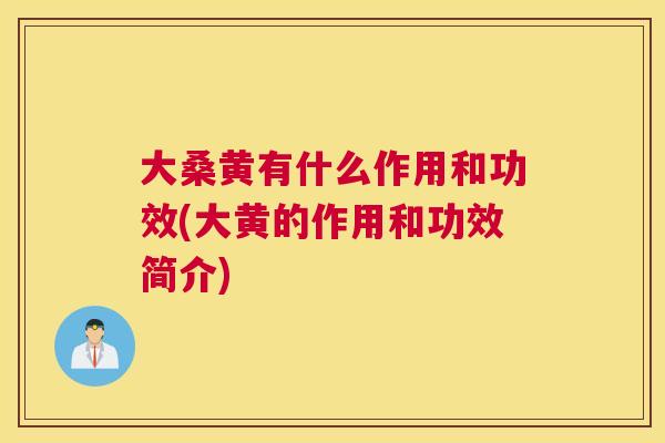 大桑黄有什么作用和功效(大黄的作用和功效简介) 大桑黄有什么作用和功效(大黄的作用和功效简介)