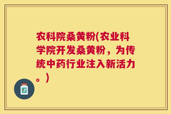 农科院桑黄粉(农业科学院开发桑黄粉,为传统行业注入新活力。) 农科院桑黄粉(农业科学院开发桑黄粉,为传统行业注入新活力。)