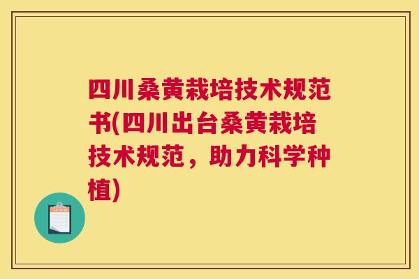 四川桑黄栽培技术规范书(四川出台桑黄栽培技术规范,助力科学种植) 四川桑黄栽培技术规范书(四川出台桑黄栽培技术规范,助力科学种植)