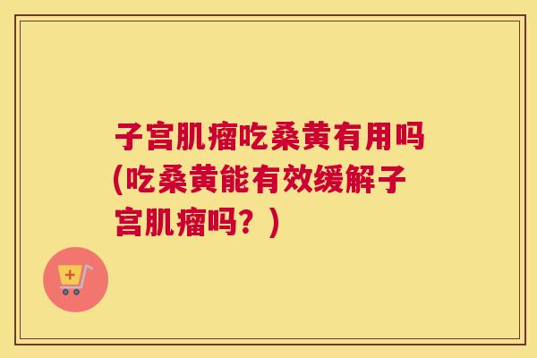 子宫吃桑黄有用吗(吃桑黄能有效缓解子宫吗?) 子宫吃桑黄有用吗(吃桑黄能有效缓解子宫吗?)