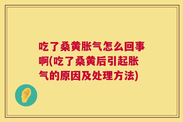 吃了桑黄怎么回事啊(吃了桑黄后引起的原因及处理方法) 吃了桑黄怎么回事啊(吃了桑黄后引起的原因及处理方法)